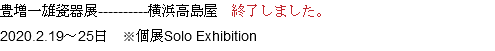 豊増一雄瓷器展----------横浜高島屋　終了しました。
2020.2.19～25日　※個展Solo Exhibition