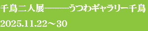 千鳥二人展----------うつわギャラリー千鳥
2025.11.22～30